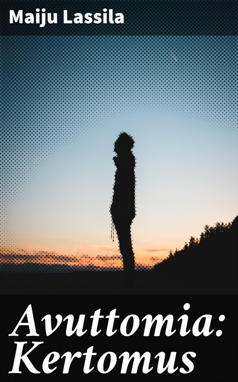 Avuttomia: Kertomus - Maiju Lassila