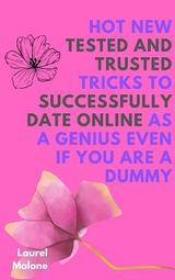 Hot New Tested and Trusted Tricks to Successfully Date Online As a Genius Even If You Are a Dummy - Malone Laurel