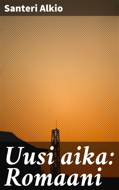 Uusi aika: Romaani - Santeri Alkio