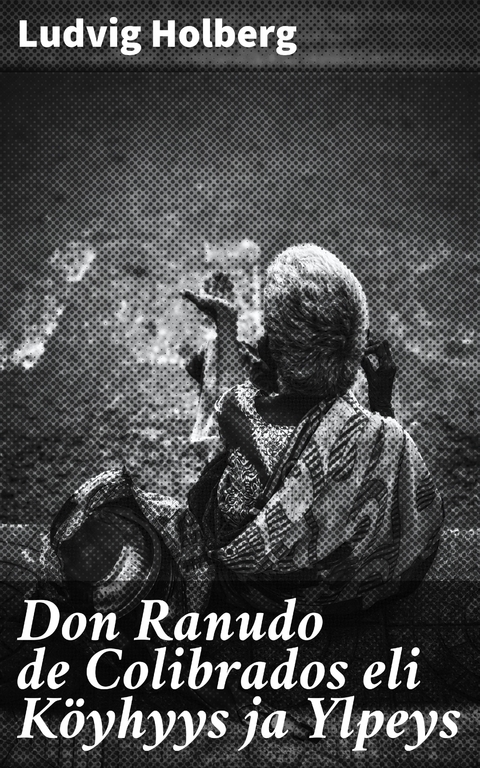 Don Ranudo de Colibrados eli K&ouml;yhyys ja Ylpeys - Ludvig Holberg