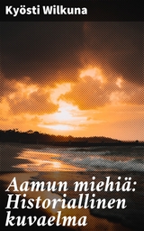 Aamun miehi&auml;: Historiallinen kuvaelma - Ky&ouml;sti Wilkuna