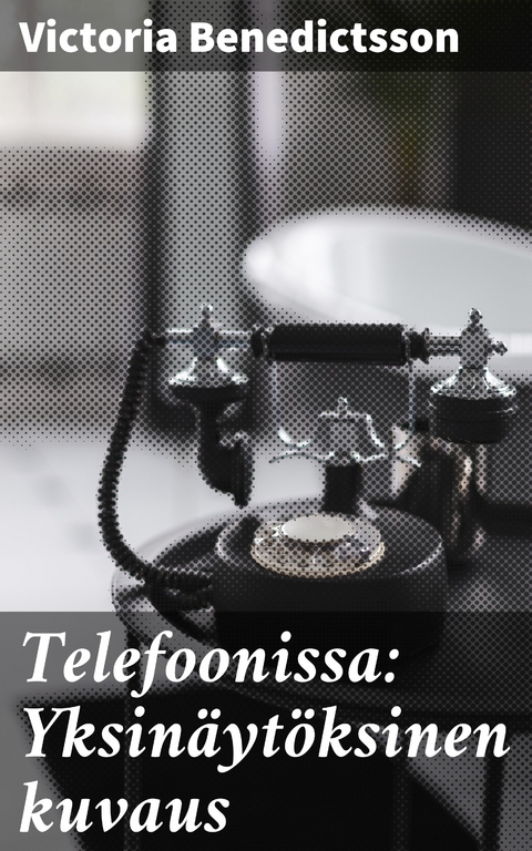 Telefoonissa: Yksin&auml;yt&ouml;ksinen kuvaus - Victoria Benedictsson