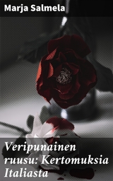 Veripunainen ruusu: Kertomuksia Italiasta - Marja Salmela