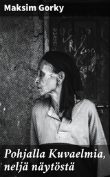 Pohjalla Kuvaelmia, nelj&auml; n&auml;yt&ouml;st&auml; - Maksim Gorky