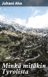 Mink&auml; mit&auml;kin Tyrolista - Juhani Aho