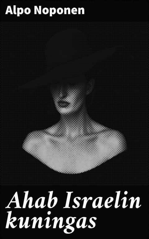 Ahab Israelin kuningas - Alpo Noponen