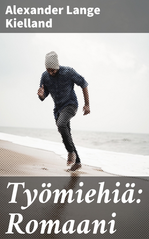 Ty&ouml;miehi&auml;: Romaani - Alexander Lange Kielland