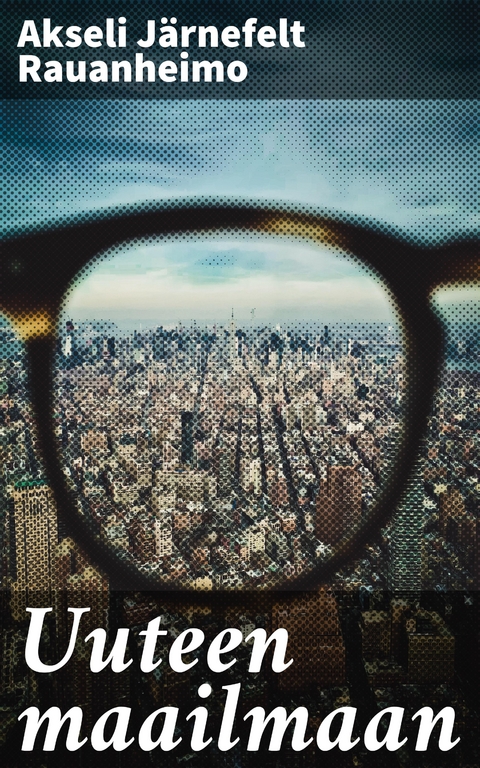 Uuteen maailmaan - Akseli J&auml;rnefelt Rauanheimo