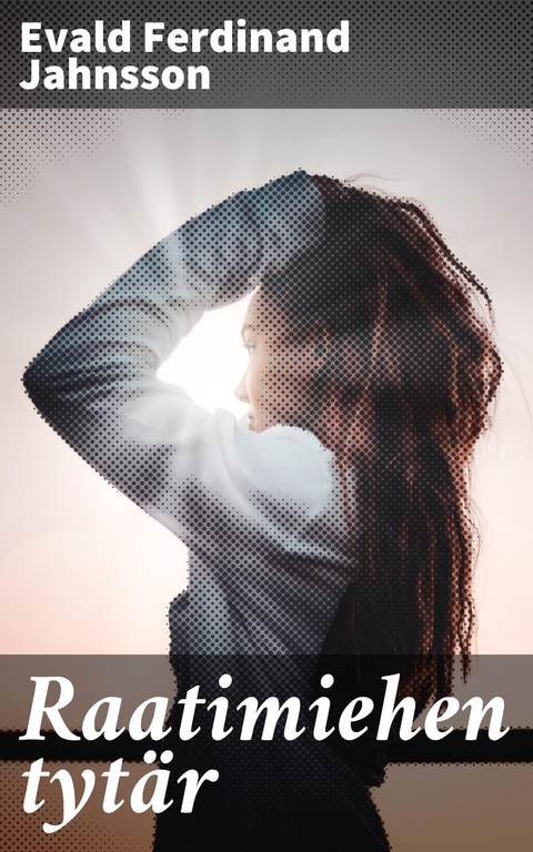 Raatimiehen tyt&auml;r - Evald Ferdinand Jahnsson