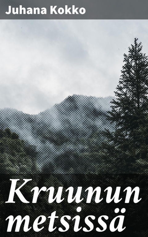 Kruunun metsiss&auml; - Juhana Kokko