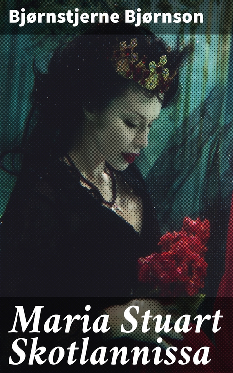 Maria Stuart Skotlannissa - Bj&oslash;rnstjerne Bj&oslash;rnson