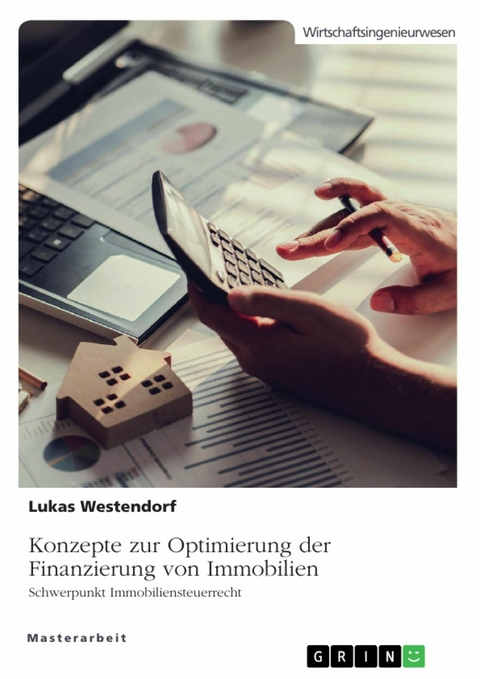 Konzepte zur Optimierung der Finanzierung von Immobilien. Schwerpunkt Immobiliensteuerrecht -  Lukas Westendorf