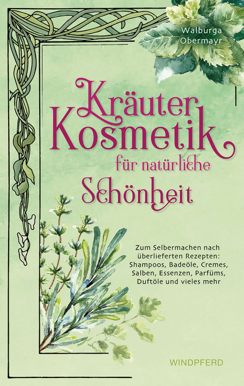 Kr&auml;uterkosmetik f&uuml;r nat&uuml;rliche Sch&ouml;nheit - Walburga Obermayr