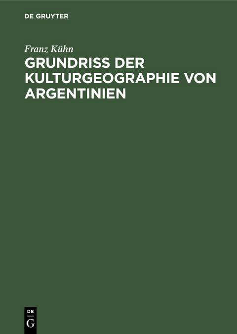 Grundri&szlig; der Kulturgeographie von Argentinien - Franz K&uuml;hn