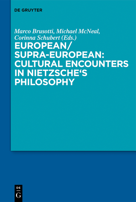 European/Supra-European: Cultural Encounters in Nietzsche&rsquo;s Philosophy - 