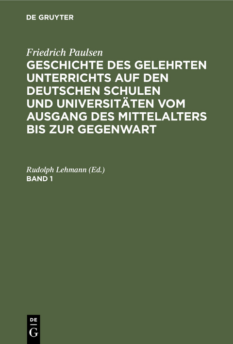 Friedrich Paulsen: Geschichte des gelehrten Unterrichts auf den deutschen Schulen und Universit&auml;ten vom Ausgang des Mittelalters bis zur Gegenwart. Band 1 - 