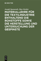 Materiallehre f&uuml;r die Textilindustrie enthaltend die Rohstoffe sowie die Herstellung und Untersuchung der Gespinste - Joseph Spennrath, Max G&uuml;rtler