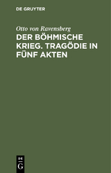 Der b&ouml;hmische Krieg. Trag&ouml;die in f&uuml;nf Akten - Otto von Ravensberg