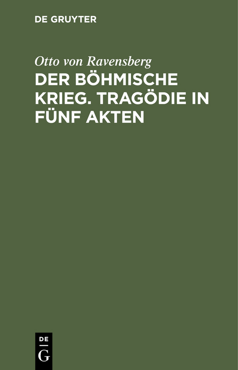 Der b&ouml;hmische Krieg. Trag&ouml;die in f&uuml;nf Akten - Otto von Ravensberg