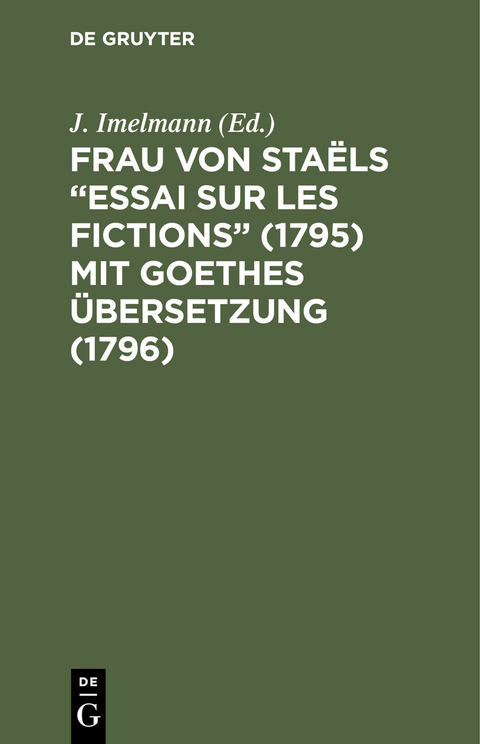 Frau von Sta&euml;ls &ldquo;Essai sur les fictions&rdquo; (1795) mit Goethes &Uuml;bersetzung (1796) - 