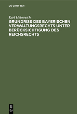 Grundri&szlig; des bayerischen Verwaltungsrechts unter Ber&uuml;cksichtigung des Reichsrechts - Karl Helmreich