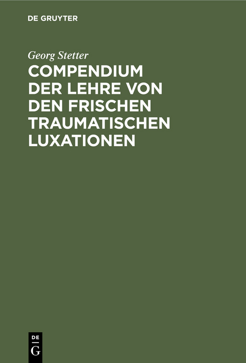 Compendium der Lehre von den frischen traumatischen Luxationen - Georg Stetter