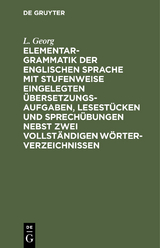 Elementargrammatik der englischen Sprache mit Stufenweise eingelegten &Uuml;bersetzungsaufgaben, Lesest&uuml;cken und Sprech&uuml;bungen nebst zwei vollst&auml;ndigen W&ouml;rterverzeichnissen - L. Georg