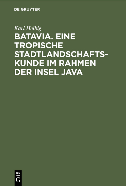 Batavia. Eine tropische Stadtlandschaftskunde im Rahmen der Insel Java - Karl Helbig