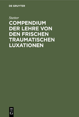 Compendium der Lehre von den frischen traumatischen Luxationen -  Stetter