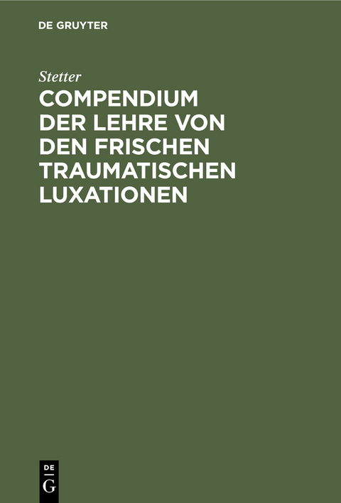 Compendium der Lehre von den frischen traumatischen Luxationen -  Stetter