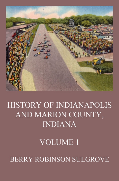 History of Indianapolis and Marion County, Indiana, Volume 1 - Berry Robinson Sulgrove