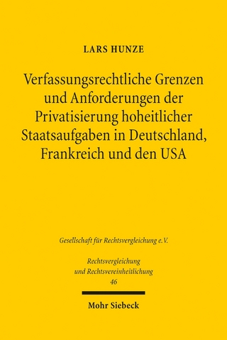 Verfassungsrechtliche Grenzen und Anforderungen der Privatsierung hoheitlicher Staatsaufgaben in Deutschland, Frankreich und den USA