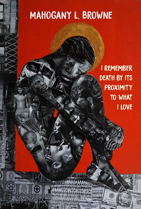 I Remember Death By Its Proximity to What I Love -  Mahogany L. Browne