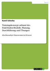 Trainingskonzept anhand des F&uuml;nf-Stufen-Modells. Planung, Durchf&uuml;hrung und &Uuml;bungen - Kamil Scherba
