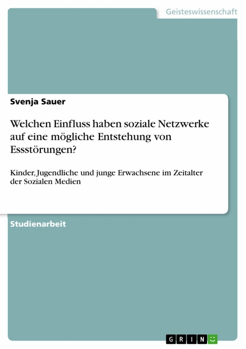 Welchen Einfluss haben soziale Netzwerke auf eine m&ouml;gliche Entstehung von Essst&ouml;rungen? - Svenja Sauer