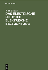 Das Elektrische Licht die elektrische Beleuchtung - W. H. Uhland