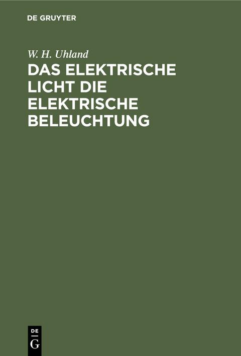 Das Elektrische Licht die elektrische Beleuchtung - W. H. Uhland