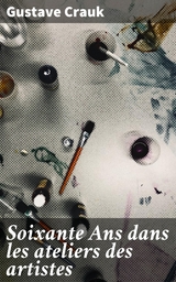 Soixante Ans dans les ateliers des artistes - Gustave Crauk