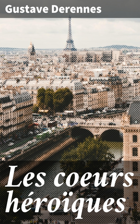 Les coeurs h&eacute;ro&iuml;ques - Gustave Derennes