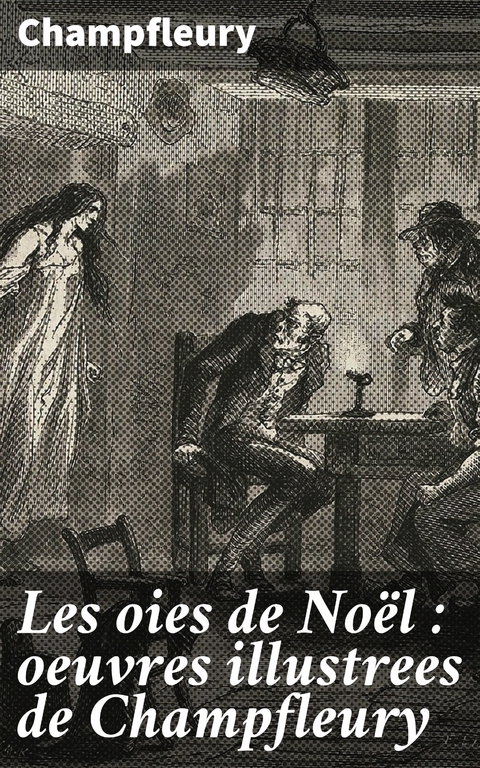 Les oies de No&euml;l : oeuvres illustrees de Champfleury -  Champfleury
