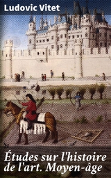 &Eacute;tudes sur l'histoire de l'art. Moyen-&acirc;ge - Ludovic Vitet
