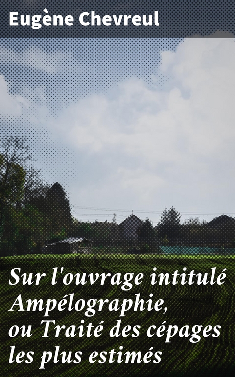 Sur l'ouvrage intitul&eacute; Amp&eacute;lographie, ou Trait&eacute; des c&eacute;pages les plus estim&eacute;s - Eug&egrave;ne Chevreul