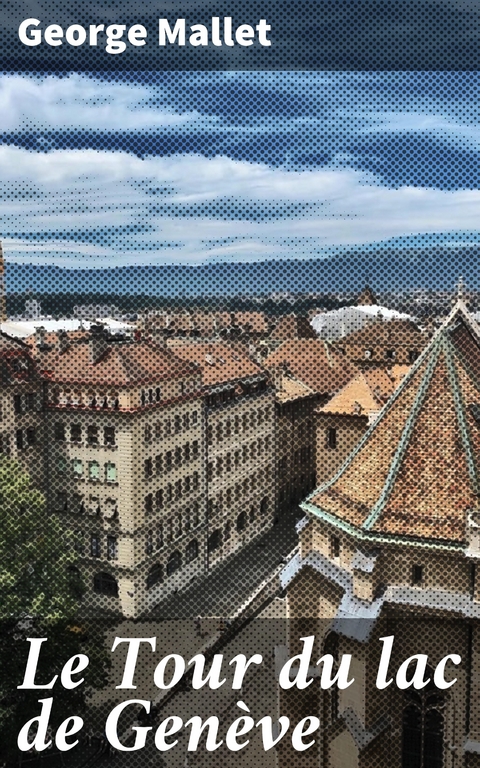 Le Tour du lac de Gen&egrave;ve - George Mallet