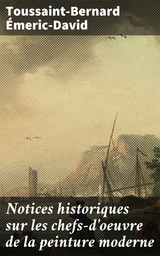 Notices historiques sur les chefs-d'oeuvre de la peinture moderne - Toussaint-Bernard &Eacute;meric-David