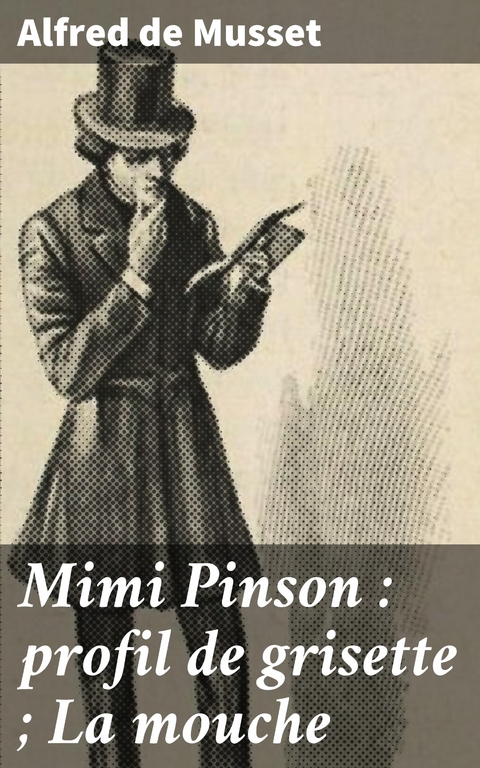Mimi Pinson : profil de grisette ; La mouche - Alfred de Musset