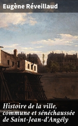 Histoire de la ville, commune et s&eacute;n&eacute;chauss&eacute;e de Saint-Jean-d'Ang&eacute;ly - Eug&egrave;ne R&eacute;veillaud