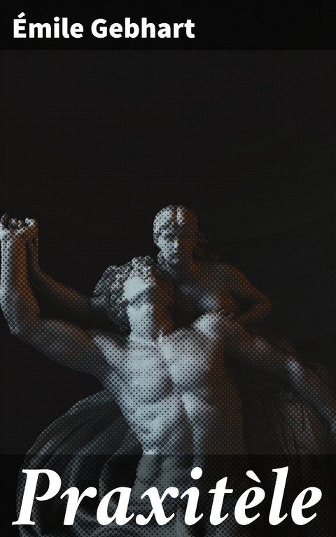 Praxit&egrave;le - &Eacute;mile Gebhart