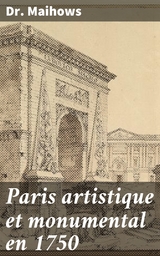 Paris artistique et monumental en 1750 - Dr Maihows
