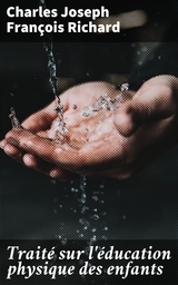 Trait&eacute; sur l'&eacute;ducation physique des enfants - Charles Joseph Fran&ccedil;ois Richard