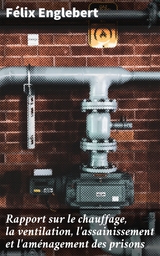 Rapport sur le chauffage, la ventilation, l'assainissement et l'aménagement des prisons - Félix Englebert